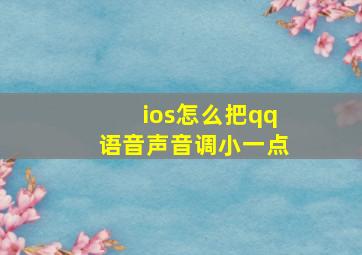 ios怎么把qq语音声音调小一点