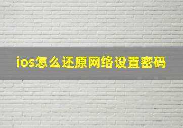 ios怎么还原网络设置密码