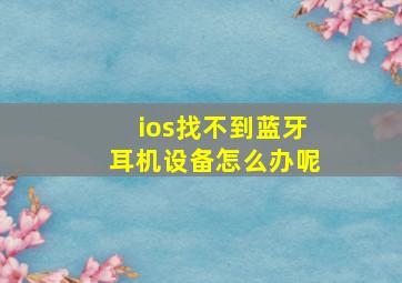 ios找不到蓝牙耳机设备怎么办呢