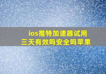 ios推特加速器试用三天有效吗安全吗苹果