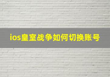 ios皇室战争如何切换账号