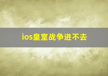 ios皇室战争进不去