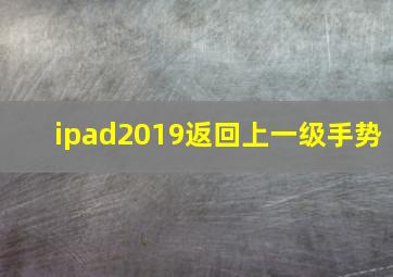 ipad2019返回上一级手势