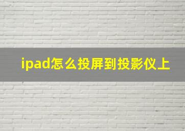 ipad怎么投屏到投影仪上