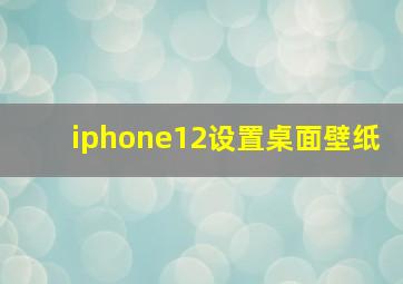 iphone12设置桌面壁纸