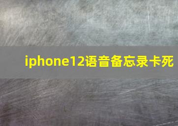 iphone12语音备忘录卡死