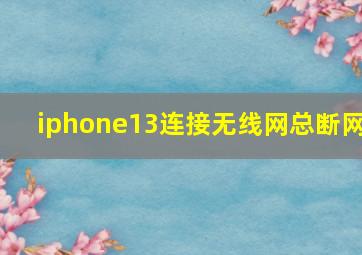 iphone13连接无线网总断网