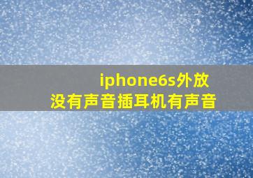 iphone6s外放没有声音插耳机有声音