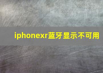 iphonexr蓝牙显示不可用