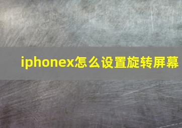 iphonex怎么设置旋转屏幕