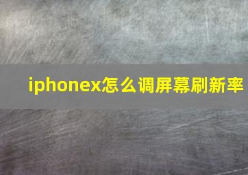 iphonex怎么调屏幕刷新率