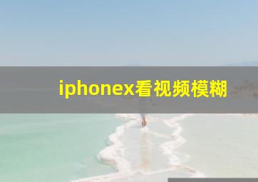 iphonex看视频模糊