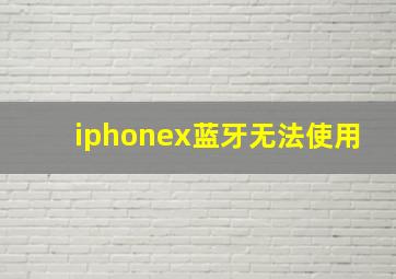 iphonex蓝牙无法使用