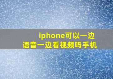 iphone可以一边语音一边看视频吗手机