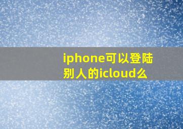 iphone可以登陆别人的icloud么