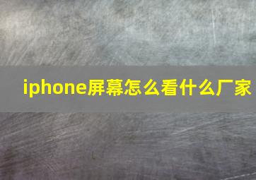 iphone屏幕怎么看什么厂家