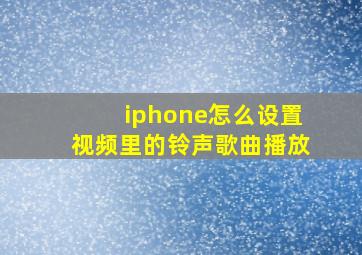 iphone怎么设置视频里的铃声歌曲播放