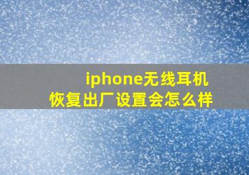 iphone无线耳机恢复出厂设置会怎么样