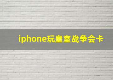 iphone玩皇室战争会卡