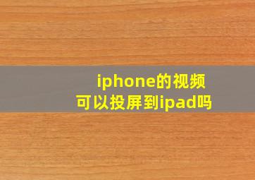 iphone的视频可以投屏到ipad吗