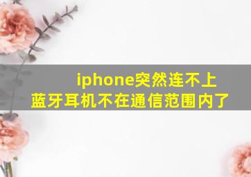 iphone突然连不上蓝牙耳机不在通信范围内了