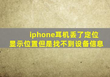 iphone耳机丢了定位显示位置但是找不到设备信息