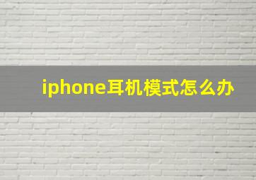 iphone耳机模式怎么办