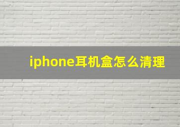 iphone耳机盒怎么清理