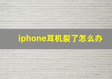 iphone耳机裂了怎么办