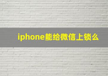 iphone能给微信上锁么