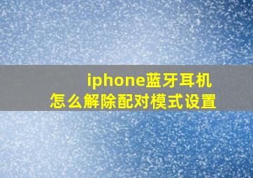 iphone蓝牙耳机怎么解除配对模式设置