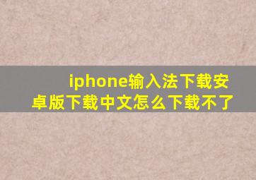 iphone输入法下载安卓版下载中文怎么下载不了