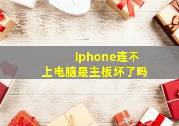 iphone连不上电脑是主板坏了吗