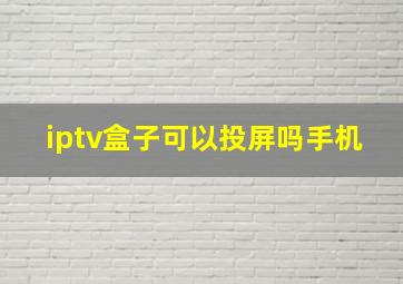 iptv盒子可以投屏吗手机