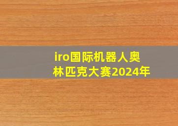 iro国际机器人奥林匹克大赛2024年