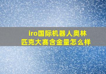 iro国际机器人奥林匹克大赛含金量怎么样