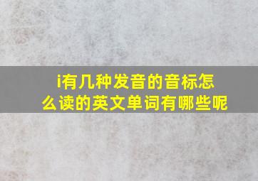 i有几种发音的音标怎么读的英文单词有哪些呢