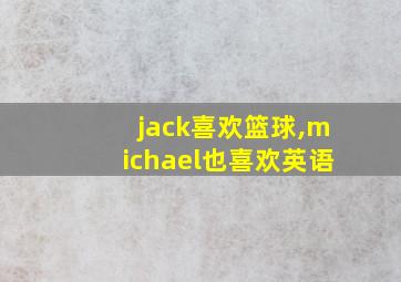 jack喜欢篮球,michael也喜欢英语