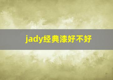 jady经典漆好不好