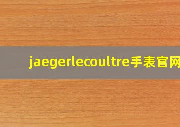 jaegerlecoultre手表官网