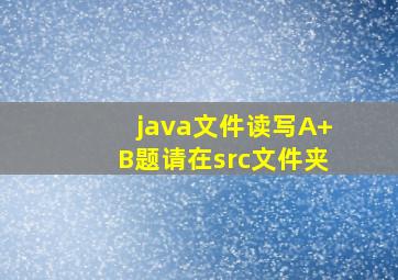 java文件读写A+B题请在src文件夹