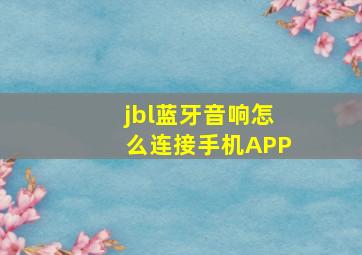 jbl蓝牙音响怎么连接手机APP