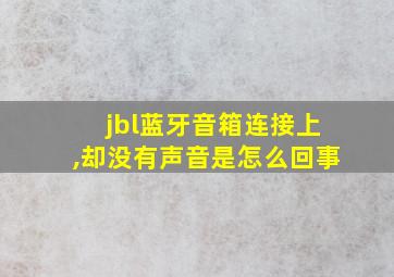 jbl蓝牙音箱连接上,却没有声音是怎么回事