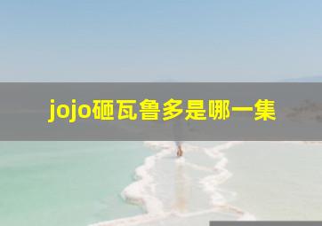 jojo砸瓦鲁多是哪一集