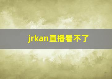 jrkan直播看不了