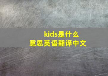 kids是什么意思英语翻译中文