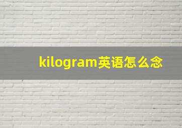 kilogram英语怎么念