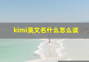 kimi英文名什么怎么读