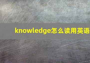 knowledge怎么读用英语