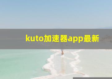 kuto加速器app最新